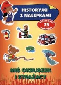 Historyjki z nalepkami. Miś Okruszek i strażacy