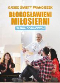 Blogosławieni Miłosierni. Słowa do młodych