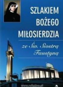 Szlakiem Bożego Miłosierdzia ze Św. Siostrą...