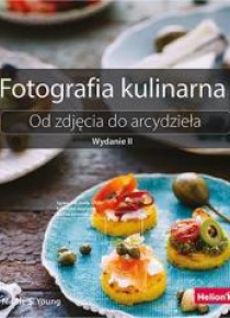 Fotografia kulinarna. Od zdjęcia do arcydz. Wyd.II