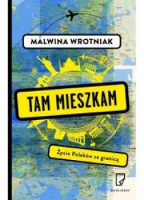 Tam mieszkam. Życie Polaków za granicą