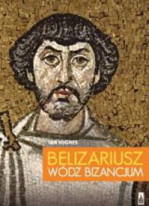 Belizariusz. Wódz Bizancjum