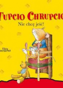 Tupcio Chrupcio. Nie chcę jeść!