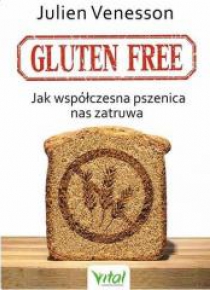 Gluten free. Jak współczesna pszenica nas zatruwa