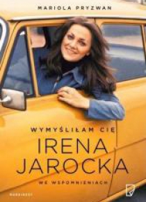 Wymyśliłam Cię. Irena Jarocka we wspomnieniach
