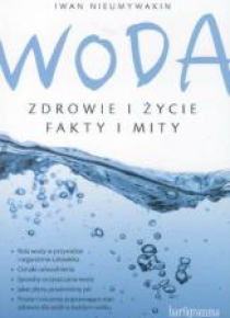 Woda. Zdrowie i życie. Fakty i mity