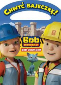 Chwyć bajeczkę! Bob Budowniczy. Bob odważny