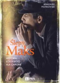 Ślepy Maks. Historia Łódzkiego Ala Capone w.2016