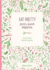 Eat pretty. Jedz i bądź piękna. Twój osobisty...