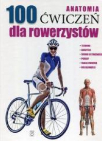 Anatomia. 100 ćwiczeń dla rowerzystów