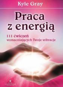 Praca z energią. 111 ćwiczeń wzmacniających...