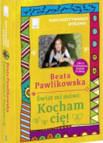 Kurs pozytywnego myślenia. Świat mi mówi: Kocham..
