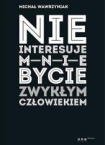 Nie interesuje mnie bycie zwykłym człowiekiem