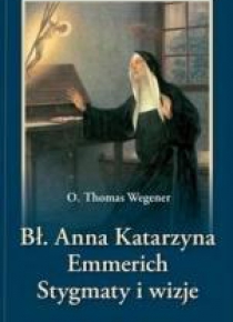 Bł. Anna Katarzyna Emmerich. Stygmaty i wizje