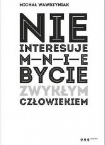 Nie interesuje mnie bycie zwykłym człowiekiem