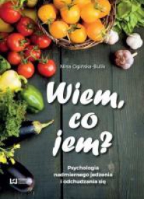Wiem, co jem. Psychologia nadmiernego jedzenia