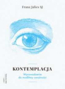 Kontemplacja. Wprowadzenie do modlitwy uważności