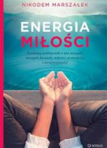 Energia Miłości. Duchowy podręcznik o nas samych