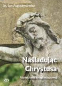Naśladując Chrystusa - Rozważania drogi krzyżowej