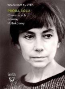 Próba bólu. O wierszach Joanny Pollakówny