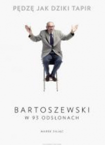 Pędzę jak dziki tapir. Bartoszewski w 93 odsłonach