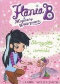 Hania B. Magiczny weterynarz.Skrzydła wróżki