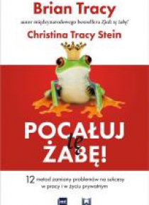 Pocałuj tę żabę!. 12 metod zamiany problemów...