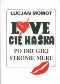 Love Cię Kaśka Po drugiej stronie muru