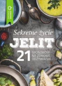 Sekretne życie jelit. 21 sposobów na zdrowe odżyw.