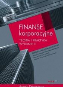 Finanse korporacyjne.Teoria i praktyka. Wydanie II
