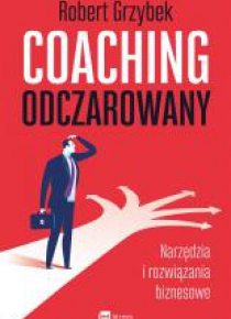 Coaching odczarowany. Narzędzia i rozwiązania biz.