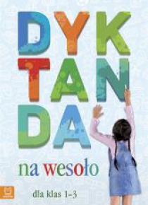 Dyktanda na wesoło kl. 1-3 (wyd. 2017)