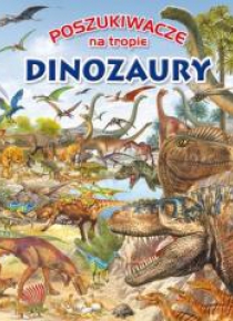 Poszukiwacze na tropie. Dinozaury