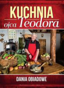 Kuchnia ojca Teodora. Dania obiadowe