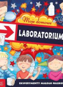 Moje domowe laboratorium. Eksper. małego naukowca