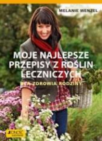 Moje najlepsze przepisy z roślin leczniczych.