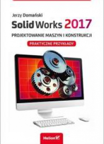 SolidWorks 2017.Projektowanie maszyn i konstrukcji