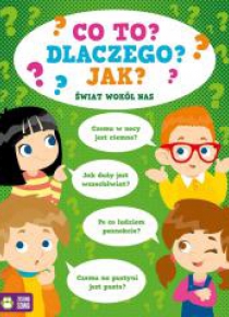 Co to? Dlaczego? Jak? Świat wokół nas