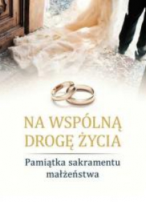 Na wspólną drogę życia. Pam. Sakramentu Małżeństwa