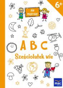 Ale mądrale! 6+ ABC. Sześciolatek wie MAC