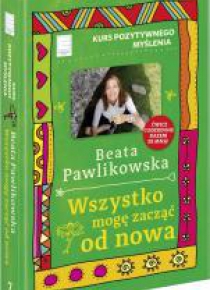 Kurs pozytywnego myślenia. Wszystko mogę zacząć...
