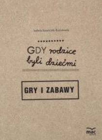 Gdy rodzice byli dziećmi. Gry i zabawy