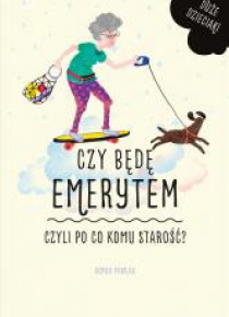 Czy będę emerytem, czyli po co komu starość?