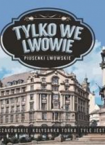 Tylko we Lwowie - Piusenki Lwowskie CD