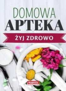 Żyj zdrowo. Domowa Apteka
