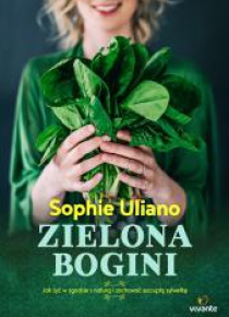 Zielona bogini. Jak żyć w zgodzie z naturą i...