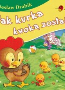 Bajki dla malucha - Jak kurka kwoką została