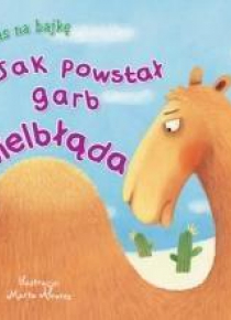 Czas na bajkę. Jak powstał garb wielbłąda