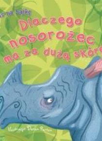 Czas na bajkę. Dlaczego nosorożec ma za dużą skórę