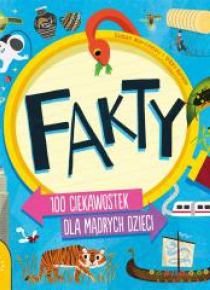 Fakty. 100 ciekawostek dla mądrych dzieci